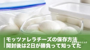 モッツァレラチーズの保存方法、開封後は2日が勝負って知ってた？冷凍1ヶ月キープのコツのアイキャッチ画像
