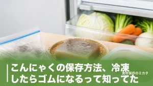 こんにゃくの保存方法、冷凍したらゴムになるって知ってた？開封後1ヶ月長持ちのコツのアイキャッチ画像