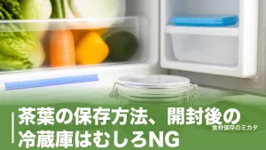 茶葉の保存方法、開封後の冷蔵庫はむしろNG？香りを守って1ヶ月おいしく飲みきるコツのアイキャッチ画像