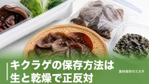 キクラゲの保存方法は生と乾燥で正反対？冷蔵3〜5日・乾燥1〜2年もたせるコツのアイキャッチ画像